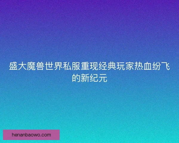 盛大魔兽世界私服重现经典玩家热血纷飞的新纪元